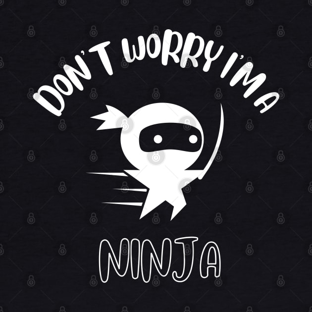 Don't Worry I'm A Ninja by NivousArts